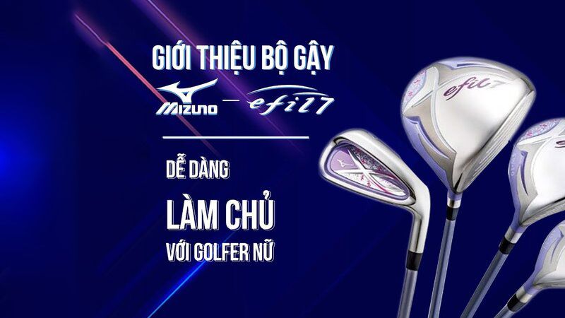 Tổng quan về gậy golf mizuno efil 7 - được ưa chuộng nhiều hiện nay